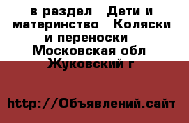  в раздел : Дети и материнство » Коляски и переноски . Московская обл.,Жуковский г.